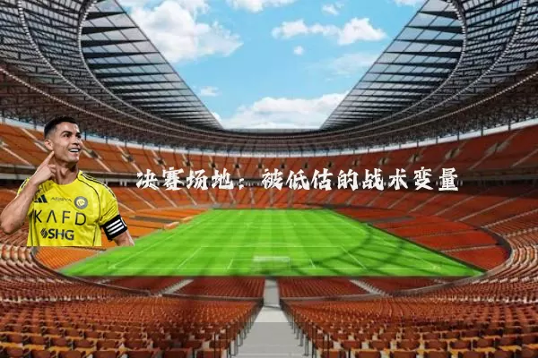 决赛场地:被低估的战术变量