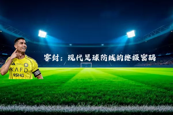 零封：现代足球防线的终极密码
