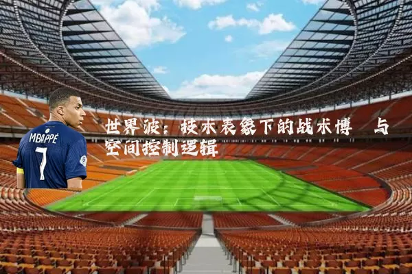 世界波：技术表象下的战术博弈与空间控制逻辑