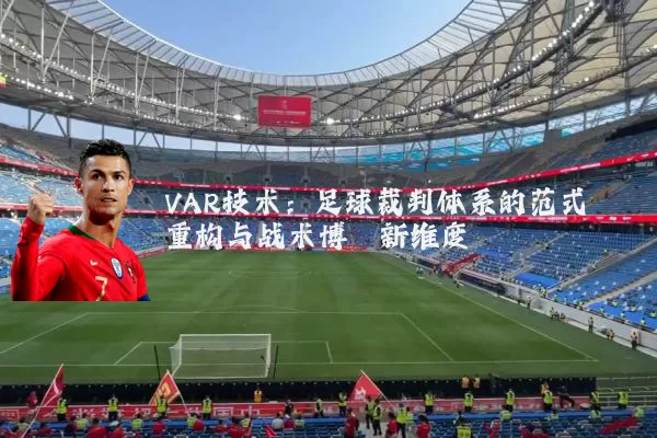 VAR技术:足球裁判体系的范式重构与战术博弈新维度