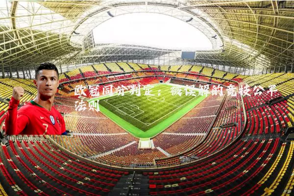 欧冠同分判定:被误解的竞技公平法则