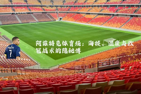 阿兹特克体育场：海拔、湿度与欧冠战术的隐秘博弈