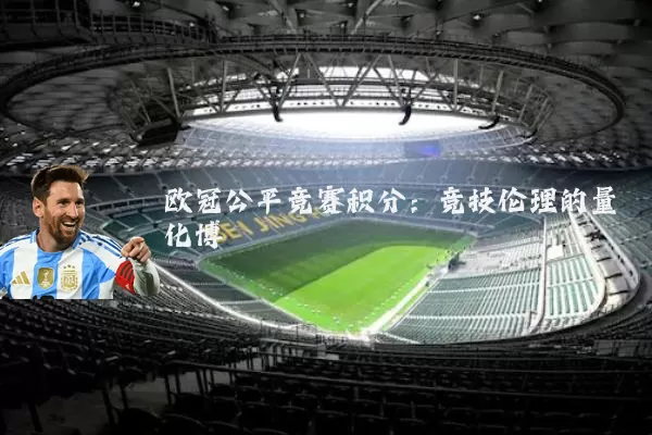 欧冠公平竞赛积分:竞技伦理的量化博弈